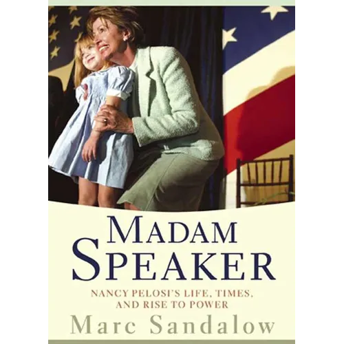 Madam Speaker: Nancy Pelosi's Life, Times, and Rise to Power
