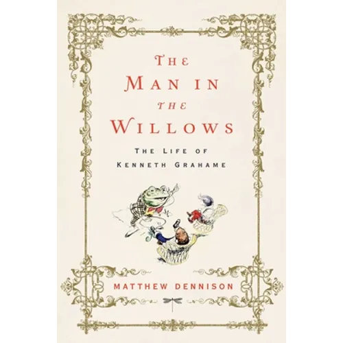 The Man in the Willows: The Life of Kenneth Grahame