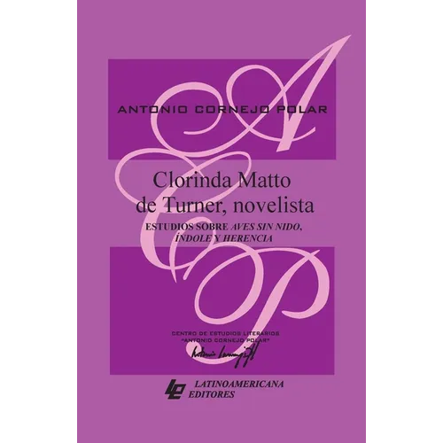 Clorinda Matto de Turner, novelista. Estudios sobre Aves sin nido, Índole y herencia.
