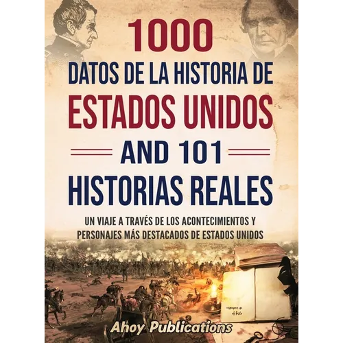1000 datos de la historia de Estados Unidos y 101 historias reales: Un viaje a través de los acontecimientos y personajes más destacados de Estados Un