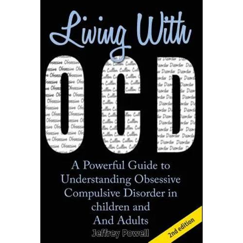 Living with Ocd: A Powerful Guide to Understanding Obsessive Compulsive Disorder in Children and Adults