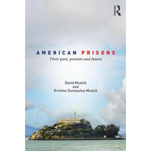American Prisons: Their Past, Present and Future