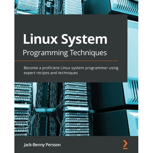 Linux System Programming Techniques: Become a proficient Linux system programmer using expert recipes and techniques