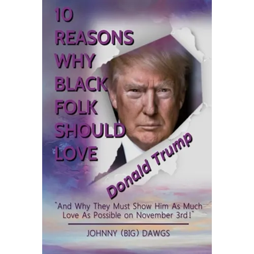 10 Reasons Why Black Folk Should Love Donald Trump: And Why We Should Show Him As Much Love On November 3rd