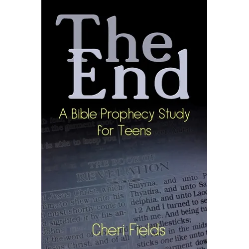 The End: A Bible Prophecy Study for Teens