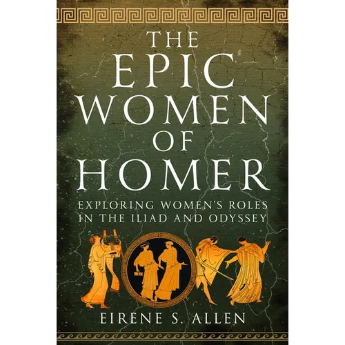 The Epic Women of Homer: Exploring Women's Roles in the Iliad and Odyssey