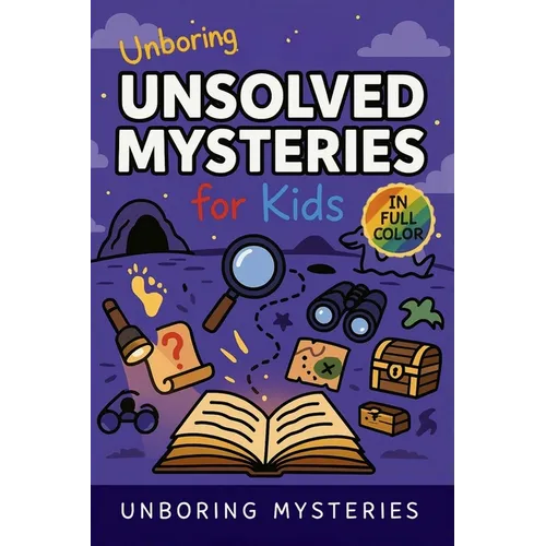 Unboring Unsolved Mysteries for Kids: Funny, Fascinating Guide to the World's Most Baffling Unsolved Mysteries, Weird Facts, and Strange Stories
