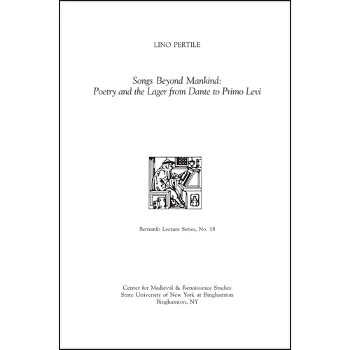 Songs Beyond Mankind: Poetry and the Lager from Dante to Primo Levi: Bernardo Lecture Series, No. 18