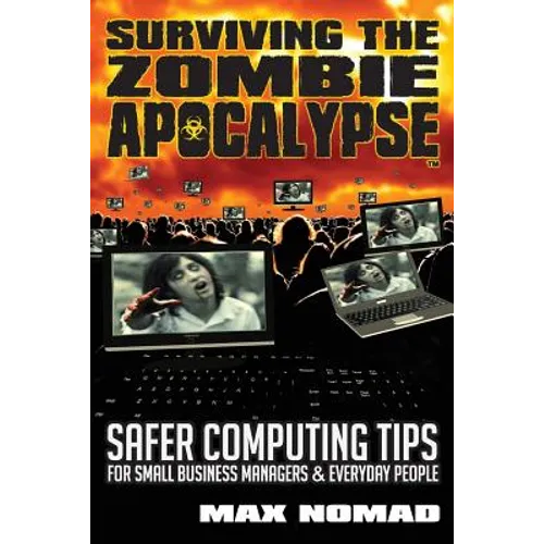 Surviving The Zombie Apocalypse: Safer Computing Tips for Small Business Managers and Everyday People