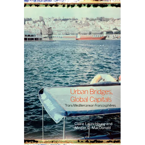 Urban Bridges, Global Capital(s): Trans-Mediterranean Francosphères