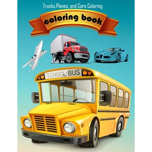 coloring book Trucks, Planes, and Cars Coloring: Activity Book for Toddlers, Preschoolers, Boys, Girls & Kids Ages 2-4, 4-6, 6-8