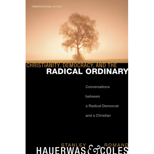 Christianity, Democracy, and the Radical Ordinary: Conversations Between a Radical Democrat and a Christian