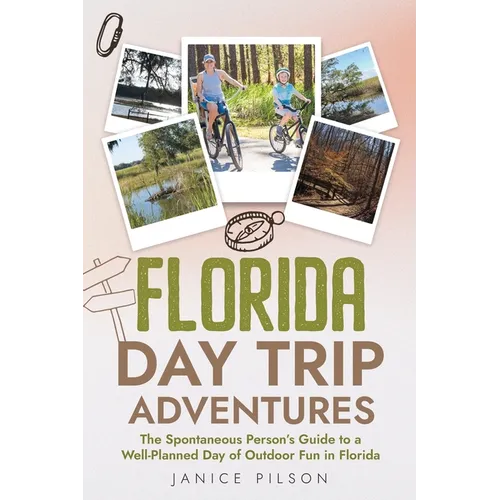 Florida Day Trip Adventures: The Spontaneous Person's Guide to a Well-Planned Day of Outdoor Fun in Florida