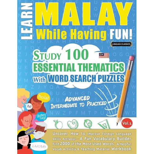 Learn Malay While Having Fun! - Advanced: Intermediate to Practiced - Study 100 Essential Thematics with Word Search Puzzles - Vol.1