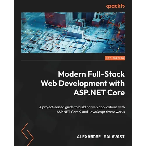 ASP.NET Core 9 Full-Stack Development Projects: Develop modern web apps with leading JS frameworks and the latest ASP.NET Core platform