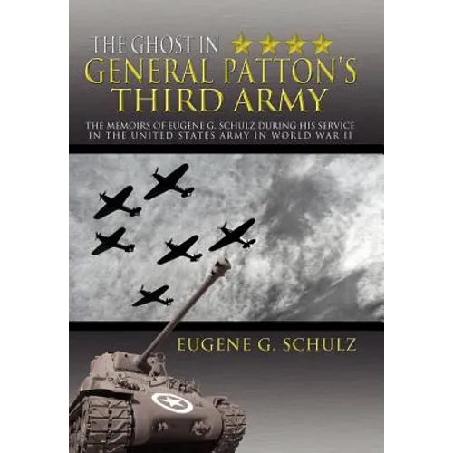 The Ghost in General Patton's Third Army: The Memoirs of Eugene G. Schulz During His Service in the United States Army in World War II
