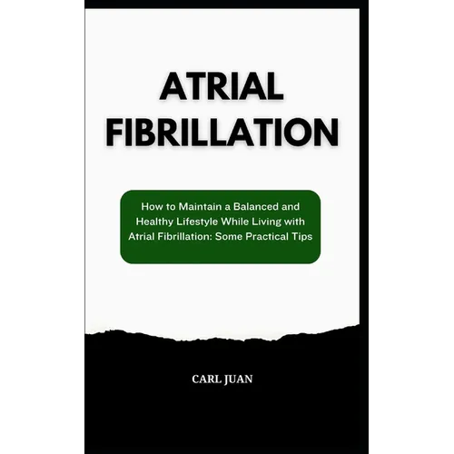 Atrial Fibrillation: How to Maintain a Balanced and Healthy Lifestyle While Living with Atrial Fibrillation: Some Practical Tips