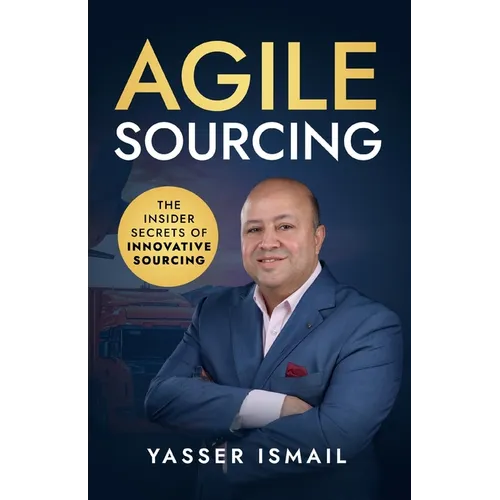 Agile Sourcing: The Insider Secrets of Innovative Sourcing