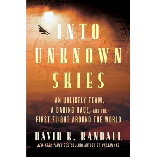 Into Unknown Skies: An Unlikely Team, a Daring Race, and the First Flight Around the World