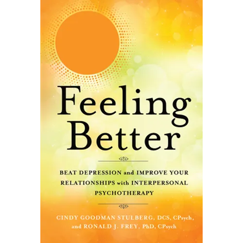 Feeling Better: Beat Depression and Improve Your Relationships with Interpersonal Psychotherapy