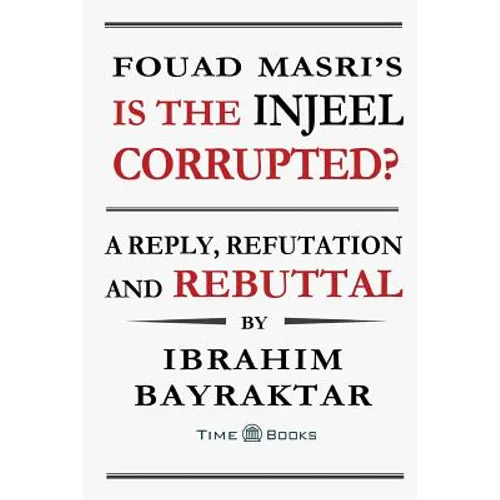 Fouad Masri's Is the Injeel Corrupted?: A Reply, Refutation and Rebuttal