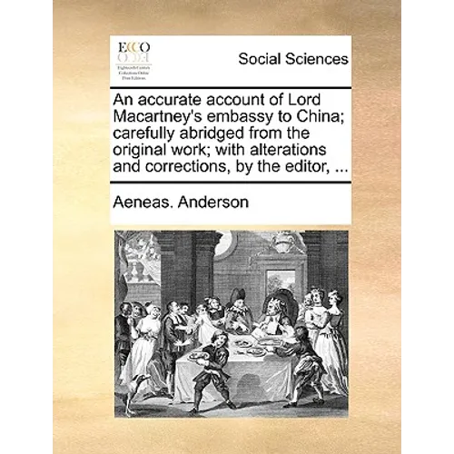 An Accurate Account of Lord Macartney's Embassy to China; Carefully Abridged from the Original Work; With Alterations and Corrections, by the Editor,