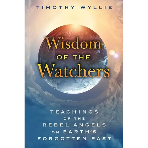 Wisdom of the Watchers: Teachings of the Rebel Angels on Earth's Forgotten Past