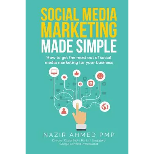 Social Media Marketing Made Simple: How to get the most out of social media marketing for your business