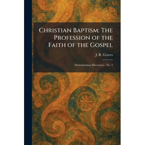 Christian Baptism: The Profession of the Faith of the Gospel: Denomination Discourses - No. 2