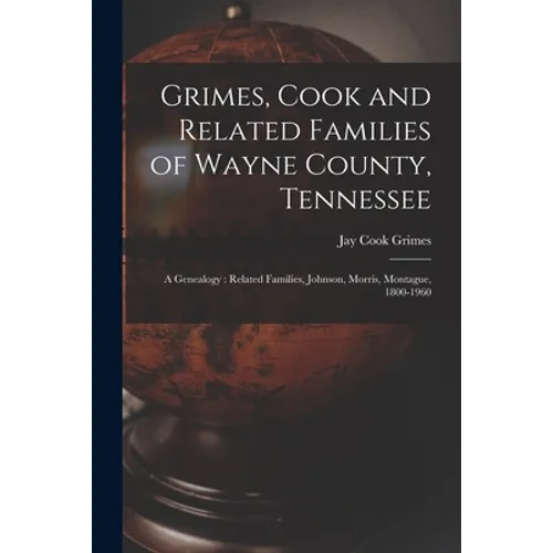 Grimes, Cook and Related Families of Wayne County, Tennessee: a Genealogy: Related Families, Johnson, Morris, Montague, 1800-1960
