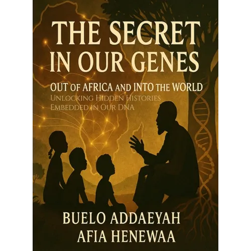 The Secret in Our Genes: Out of Africa and Into the World: Unlocking Hidden Histories Embedded in Our DNA