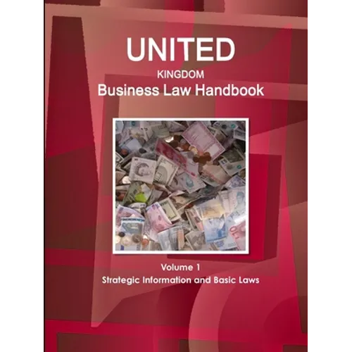 United Kingdom Business Law Handbook Volume 1 Strategic Information and Basic Laws