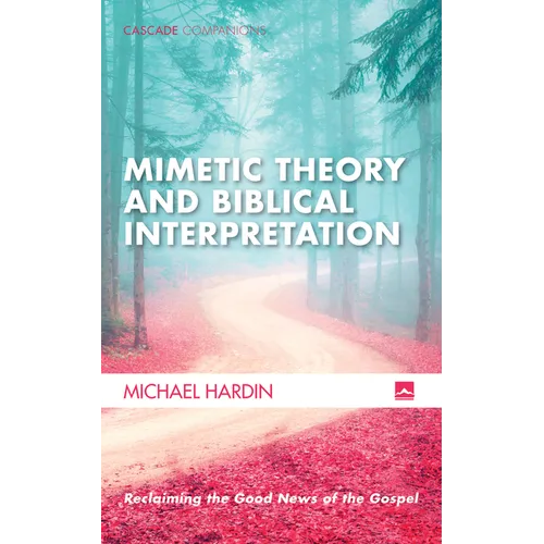 Mimetic Theory and Biblical Interpretation: Reclaiming the Good News of the Gospel