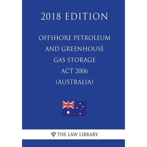 Offshore Petroleum and Greenhouse Gas Storage Act 2006 (Australia) (2018 Edition)
