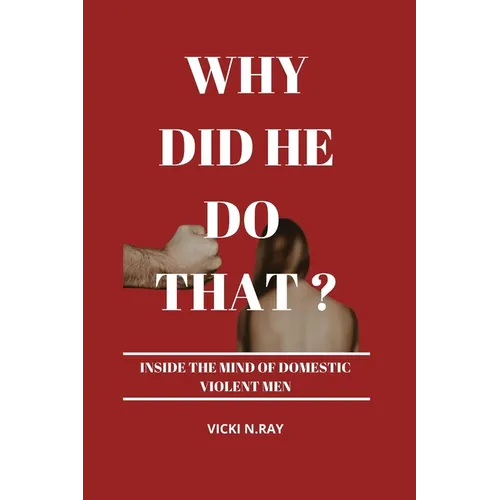 Why Did He Do That?: Inside the Mind of Domestic Violent Men