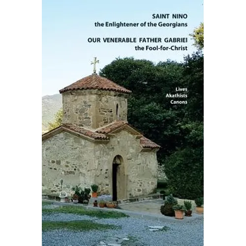 Saint Nino the Enlightener of the Georgians Our Venerable Father Gabriel the Fool-for-Christ Lives, Akathists and Canons