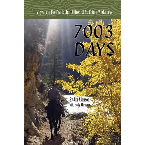 7003 Days: 21 Years in the Frank Church RIver of No Return Wilderness