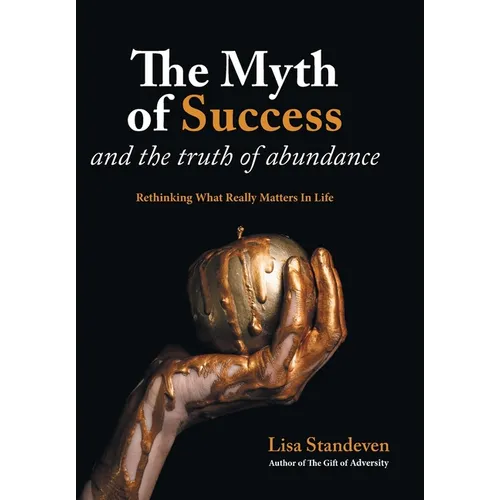 The Myth of Success and the Truth of Abundance: Rethinking What Really Matters In Life