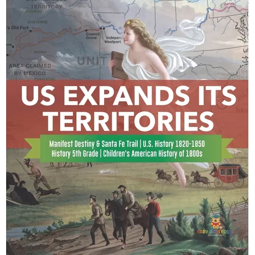 US Expands Its Territories Manifest Destiny & Santa Fe Trail U.S. History 1820-1850 History 5th Grade Children's American History of 1800s