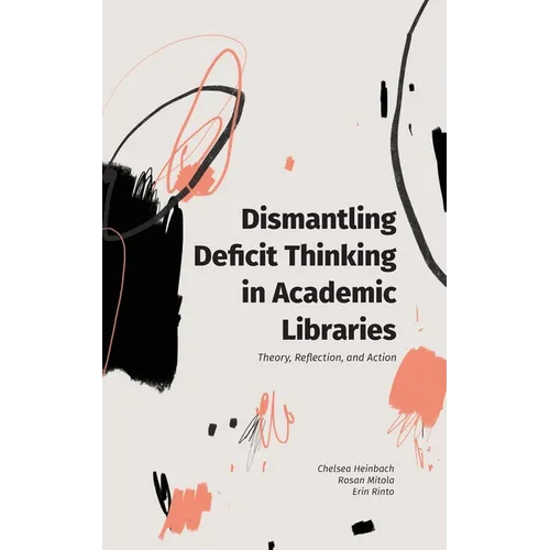 Dismantling Deficit Thinking in Academic Libraries: Theory, Reflection, and Action