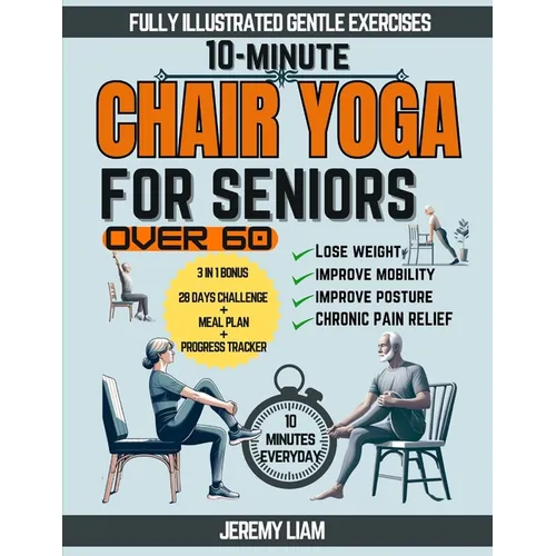 10-Minute Chair Yoga for Seniors Over 60: Fully Illustrated Low-Impact Exercises to Improve Mobility, Balance, and Posture. Your Workout Guide to Recl