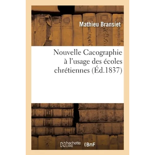 Nouvelle Cacographie, dont les exemples sont tirés tant de l'Écriture sainte que des Saints Pères: à l'usage des écoles chrétiennes