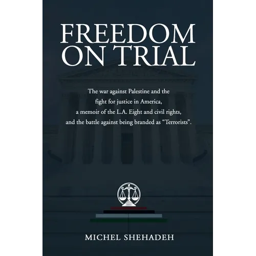 Freedom on Trial: The war against Palestine and the fight for justice in America a memoir of the L.A. Eight and civil rights, and the battle against b