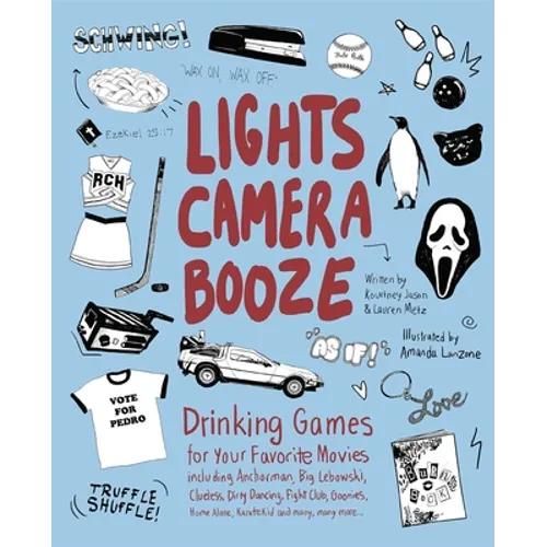 Lights Camera Booze: Drinking Games for Your Favorite Movies Including Anchorman, Big Lebowski, Clueless, Dirty Dancing, Fight Club, Goonies, Home Alo