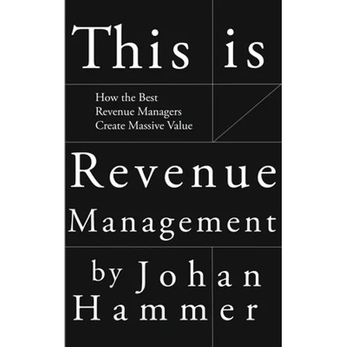 This is Revenue Management: How the Best Revenue Managers Create Massive Value