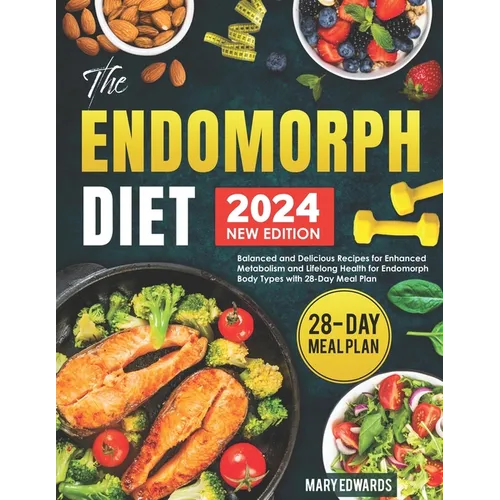 The Endomorph Diet: Balanced and Delicious Recipes for Enhanced Metabolism and Lifelong Health for Endomorph Body Types with 28-Day Meal Plan