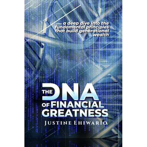 The DNA Of Financial Greatness: A deep dive into the Fundamental Principles That Build Generational Wealth.