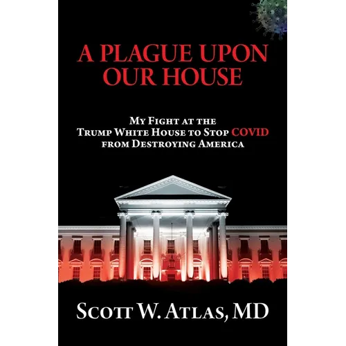 A Plague Upon Our House: My Fight at the Trump White House to Stop Covid from Destroying America