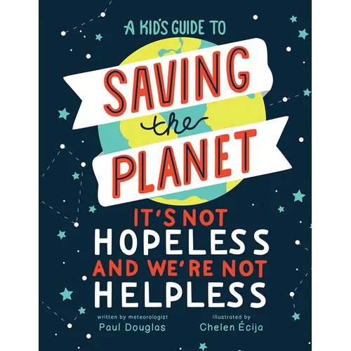 A Kid's Guide to Saving the Planet: It's Not Hopeless and We're Not Helpless