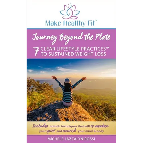 Journey Beyond the Plate: 7 Clear Lifestyle Practices(TM) to Sustained Weight Loss
